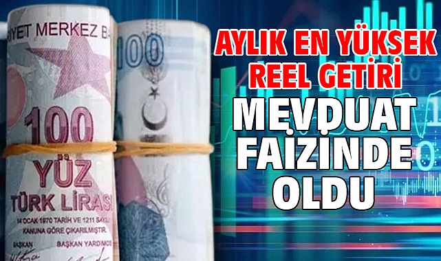 Aylık en yüksek reel getiri mevduat faizinde oldu