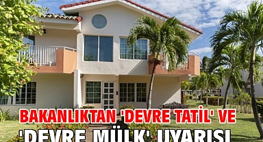 Bakanlıktan 'devre tatil' ve 'devre mülk' uyarısı