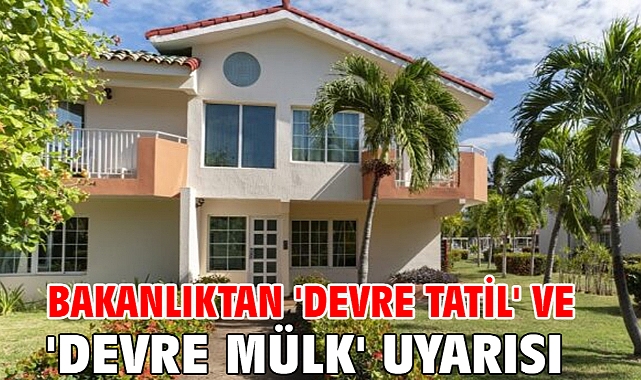 Bakanlıktan 'devre tatil' ve 'devre mülk' uyarısı