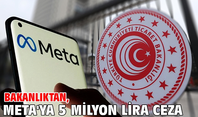 Bakanlıktan, META'ya 5 milyon lira ceza