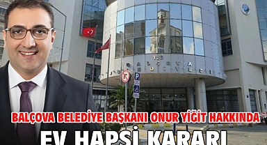 Balçova Belediye Başkanı Onur Yiğit hakkında ev hapsi kararı