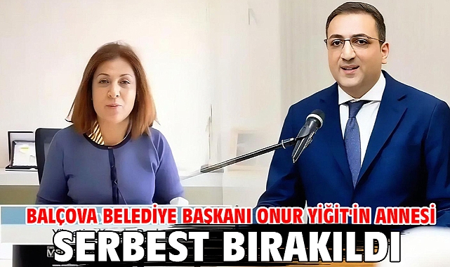 Balçova Belediye Başkanı Onur Yiğit'in annesi serbest bırakıldı