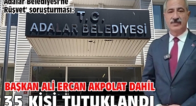 Başkan Ali Ercan Akpolat dahil 35 kişi tutuklandı