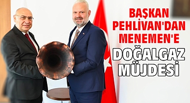 Başkan Pehlivan'dan Menemen'e doğalgaz müjdesi