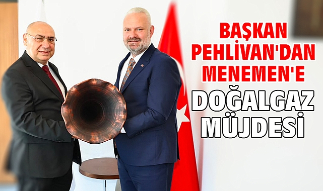 Başkan Pehlivan'dan Menemen'e doğalgaz müjdesi