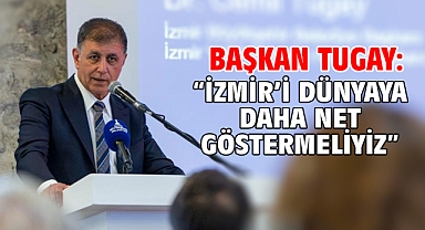 Başkan Tugay: “İzmir’i dünyaya daha net göstermeliyiz”