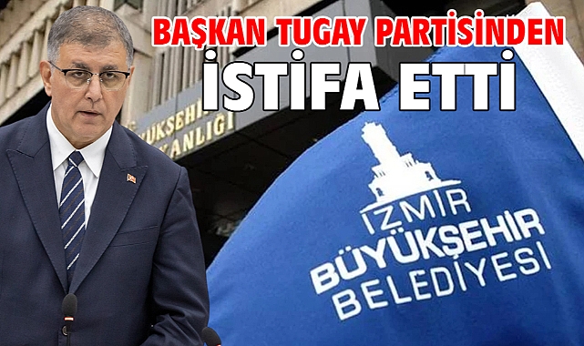 Başkan Tugay Partisinden İstifa Etti