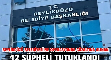 Beylikdüzü Belediyesi'ne operasyonda gözaltına alınan 12 şüpheli tutuklandı
