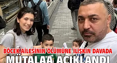 Böcek ailesinin ölümüne ilişkin davada mütalaa açıklandı