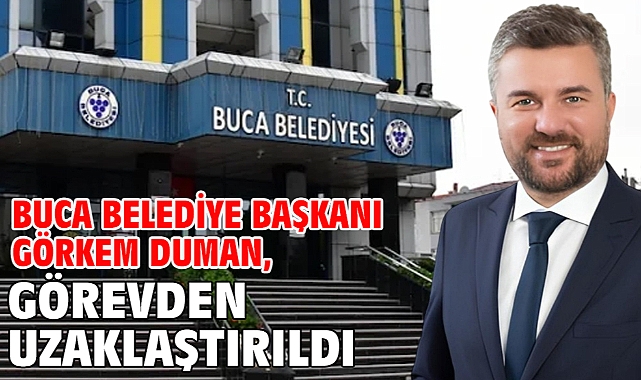 Buca Belediye Başkanı Görkem Duman, görevden uzaklaştırıldı