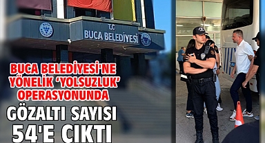Buca Belediyesi'ne yönelik 'yolsuzluk' operasyonunda gözaltı sayısı 54'e çıktı