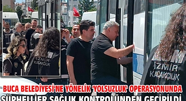 Buca Belediyesi'ne yönelik 'yolsuzluk' operasyonunda şüphellier sağlık kontrolünden geçirildi