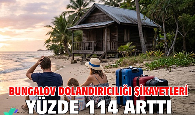 Bungalov dolandırıcılığı şikayetleri yüzde 114 arttı