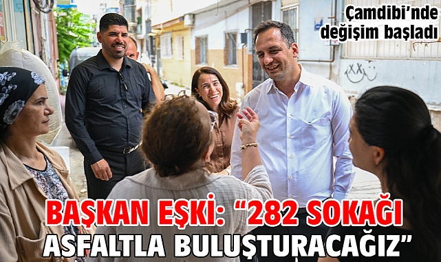 Çamdibi’nde değişim başladı Başkan Eşki: “282 sokağı asfaltla buluşturacağız”