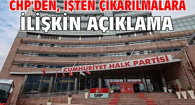 CHP'den, işten çıkarılmalara ilişkin açıklama