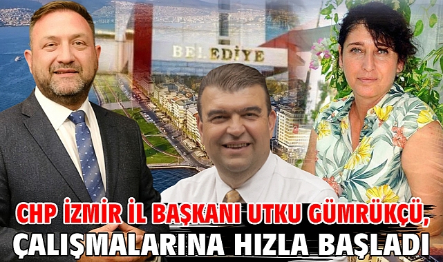CHP İzmir İl Başkanı Utku Gümrükçü, çalışmalarına hızla başladı