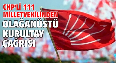 CHP'li 111 milletvekilinden olağanüstü kurultay çağrısı