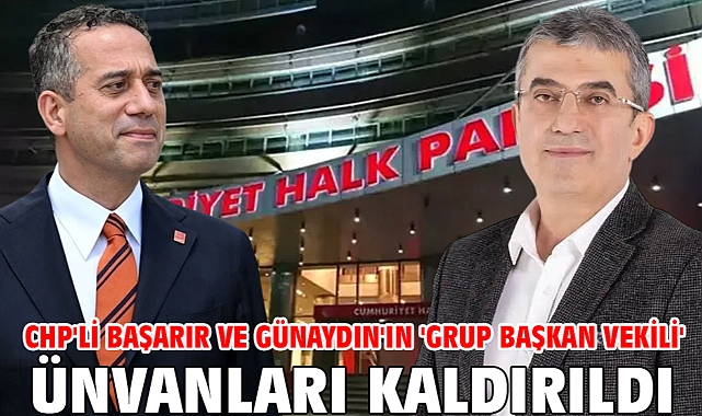 CHP'li Başarır ve Günaydın'ın 'grup başkan vekili' ünvanları kaldırıldı