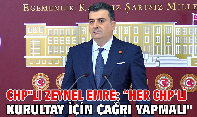 CHP’li Zeynel Emre: “Her CHP'li Kurultay İçin Çağrı Yapmalı”