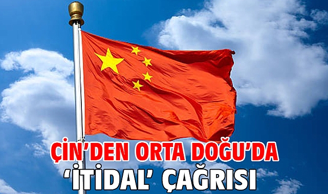 Çin’den Orta Doğu’da ‘itidal’ çağrısı