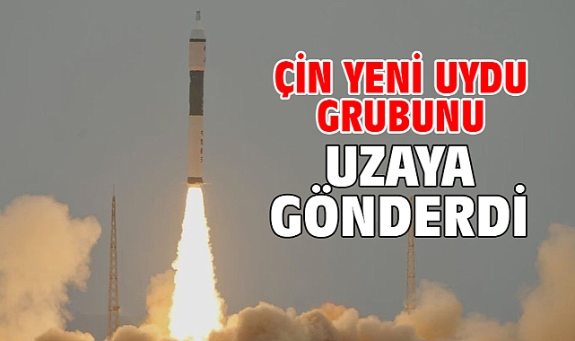 Çin yeni uydu grubunu uzaya gönderdi