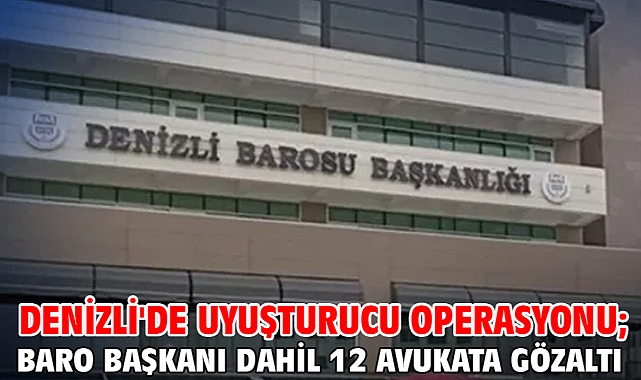 Denizli'de uyuşturucu operasyonu; Baro başkanı dahil 12 avukata gözaltı