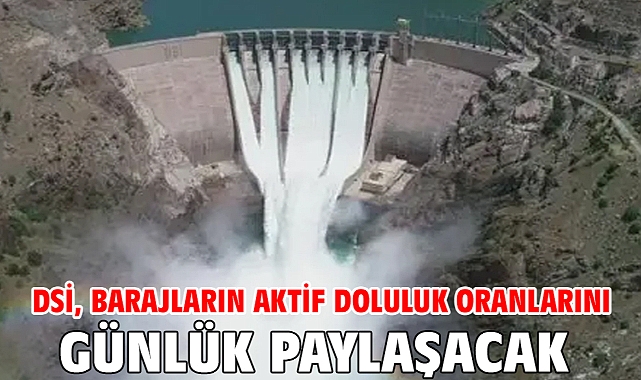 DSİ, barajların aktif doluluk oranlarını günlük paylaşacak