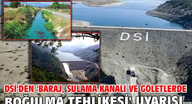 DSİ'den 'baraj, sulama kanalı ve göletlerde boğulma tehlikesi' uyarısı