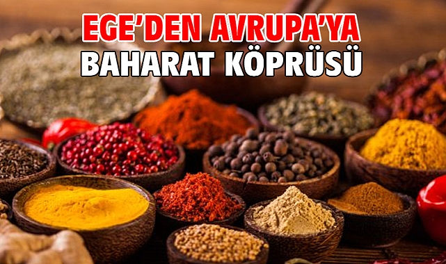 Ege’den Avrupa’ya Baharat Köprüsü