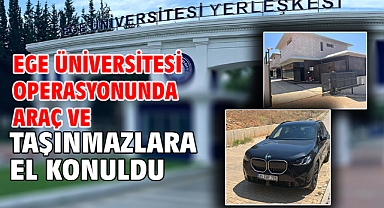 Ege Üniversitesi operasyonunda araç ve taşınmazlara el konuldu