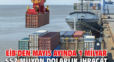 EİB'den Mayıs ayında 1 milyar 557 milyon dolarlık ihracat