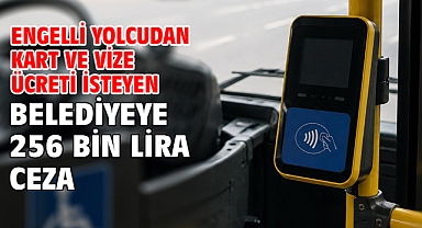 Engelli yolcudan kart ve vize ücreti isteyen belediyeye 256 bin lira ceza