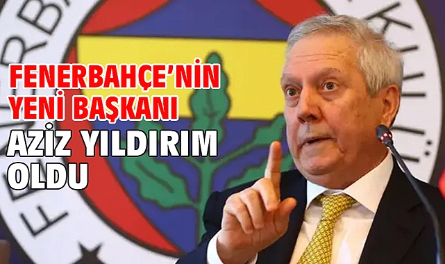 Fenerbahçe’nin yeni başkanı Aziz Yıldırım oldu