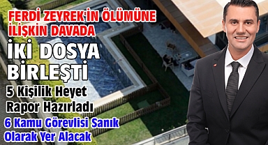 Ferdi Zeyrek'in ölümüne ilişkin davada iki dosya birleşti