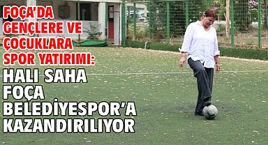 Foça’da Gençlere ve Çocuklara Spor Yatırımı: Halı Saha Foça Belediyespor’a Kazandırılıyor
