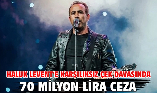 Haluk Levent'e karşılıksız çek davasında 70 milyon lira ceza