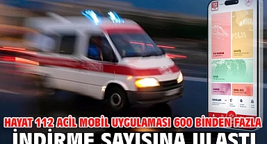 HAYAT 112 Acil Mobil Uygulaması 600 binden fazla indirme sayısına ulaştı