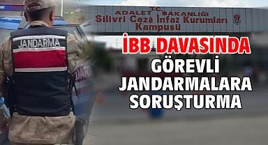 İBB davasında görevli jandarmalara soruşturma