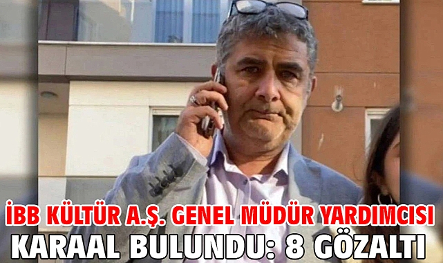 İBB Kültür A.Ş. Genel Müdür Yardımcısı Karaal bulundu: 8 gözaltı