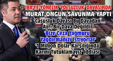 İBB'ye yönelik 'Yolsuzluk' davasında Murat Ongun savunma yaptı 
