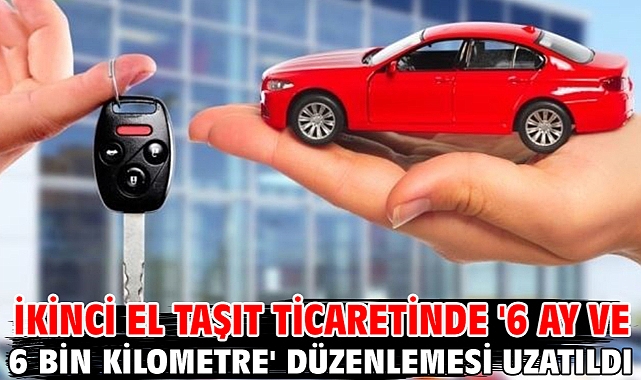 İkinci el taşıt ticaretinde '6 ay ve 6 bin kilometre' düzenlemesi uzatıldı