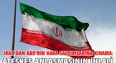 İran'dan ABD'nin hava saldırılarına kınama: Ateşkes anlaşmasının ihlali