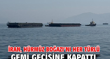İran, Hürmüz Boğazı’nı her türlü gemi geçişine kapattı