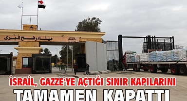 İsrail, Gazze'ye açtığı sınır kapılarını tamamen kapattı