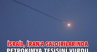 İsrail, İran'a saldırılarında petrokimya tesisini vurdu