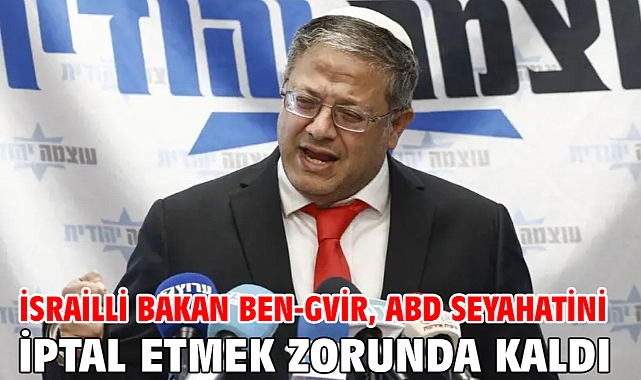 İsrailli Bakan Ben-Gvir, ABD seyahatini iptal etmek zorunda kaldı