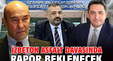 İZBETON asfalt davasında rapor beklenecek