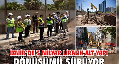 İzmir’de 3 milyar liralık alt yapı dönüşümü sürüyor