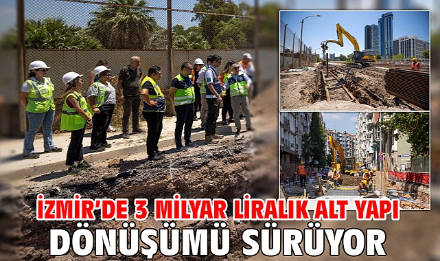 İzmir’de 3 milyar liralık alt yapı dönüşümü sürüyor