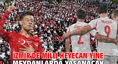 İzmir'de milli heyecan yine meydanlarda yaşanacak
